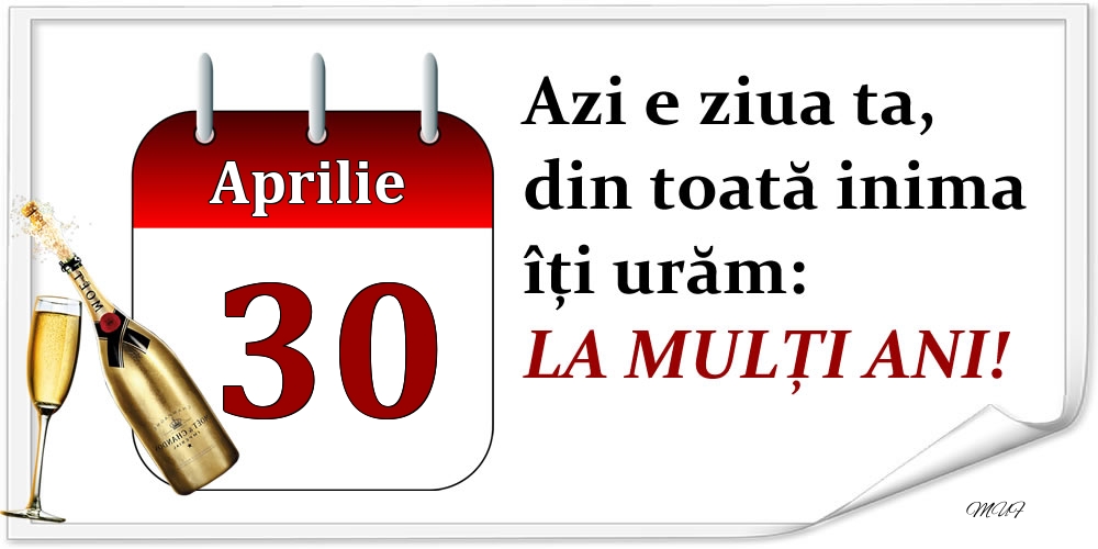 Felicitari de 30 Aprilie - Aprilie 30 Azi e ziua ta, din toată inima îți urăm: LA MULȚI ANI!