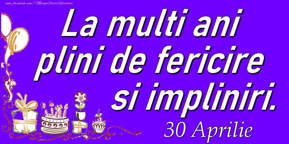 Felicitari de 30 Aprilie - Aprilie 30  La multi ani plini de fericire si impliniri.