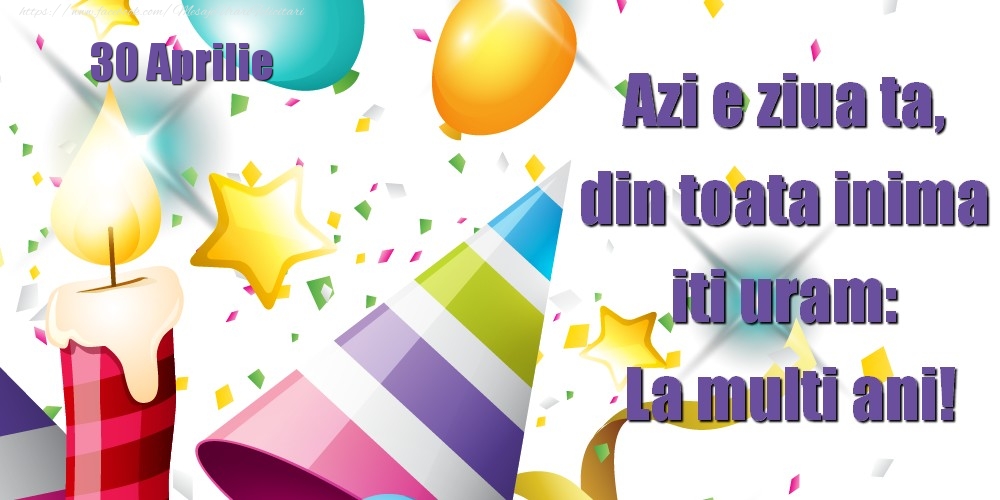 Felicitari de 30 Aprilie - Aprilie 30 Azi e ziua ta, din toata inima iti uram: La multi ani!