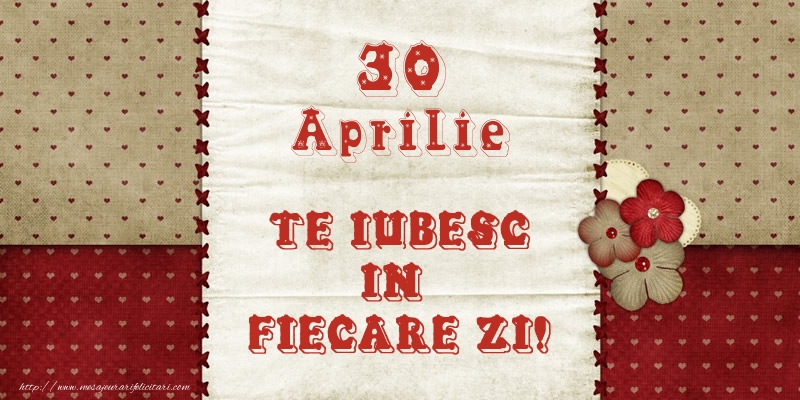 Astazi este 30 Aprilie si vreau sa-ti amintesc ca te iubesc!