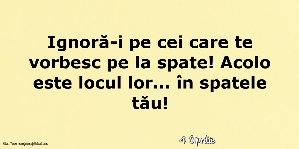 Felicitari de 4 Aprilie - 4 Aprilie - Ignoră-i pe cei care te vorbesc pe la spate!