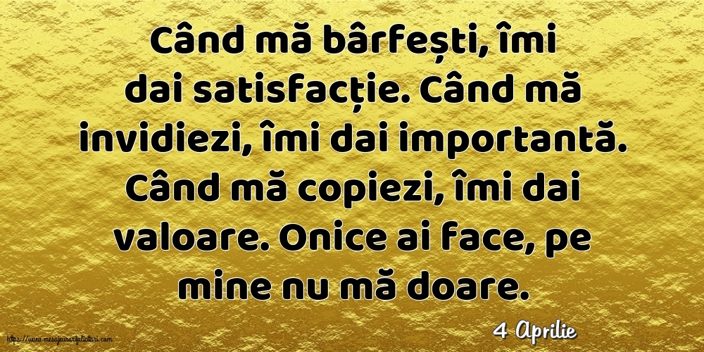 Felicitari de 4 Aprilie - 4 Aprilie - Când mă bârfești, îmi dai satisfacție.