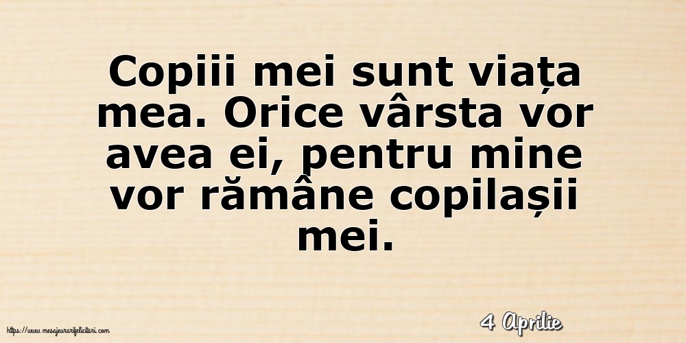 Felicitari de 4 Aprilie - 4 Aprilie - Copiii mei sunt viața mea.