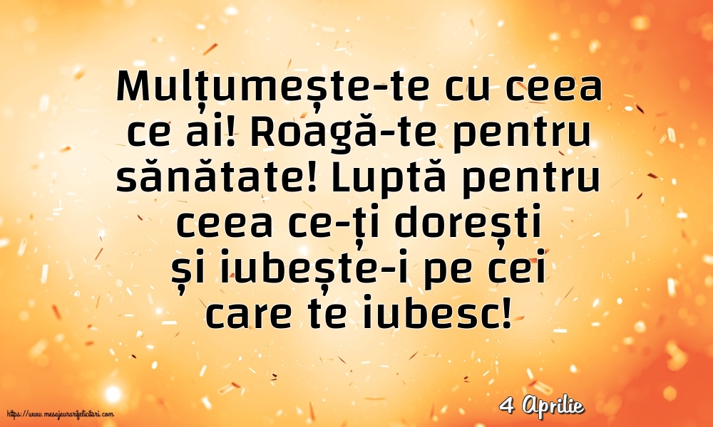 Felicitari de 4 Aprilie - 4 Aprilie - Mulțumește-te cu ceea ce ai! Roagă-te pentru sănătate!