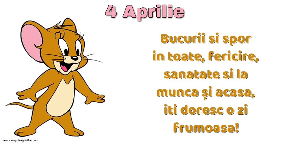 4.Aprilie Bucurii si spor in toate, fericire, sanatate si la munca și acasa, iti doresc o zi frumoasa!