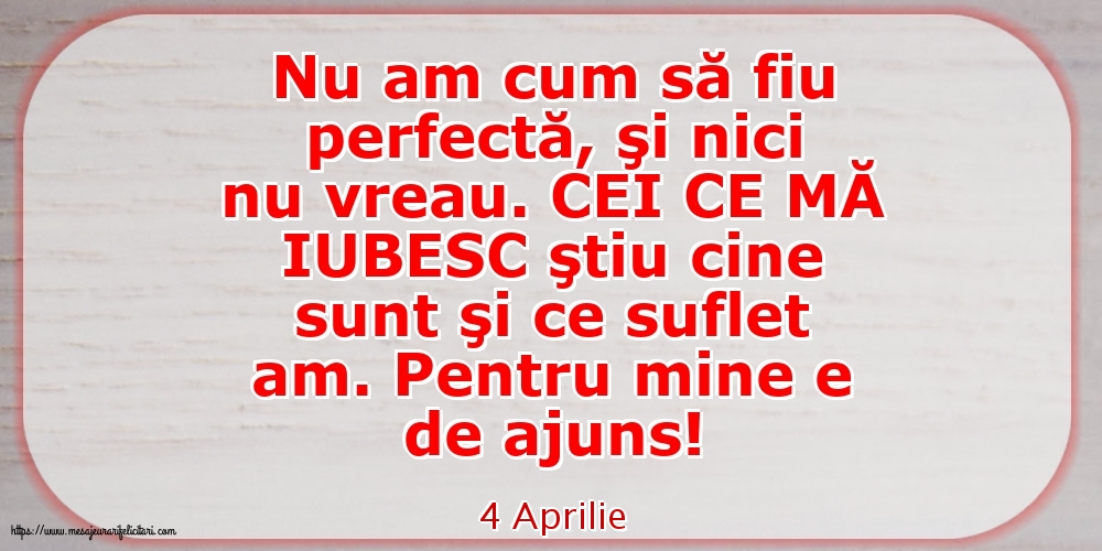 Felicitari de 4 Aprilie - 4 Aprilie - Nu am cum să fiu perfectă