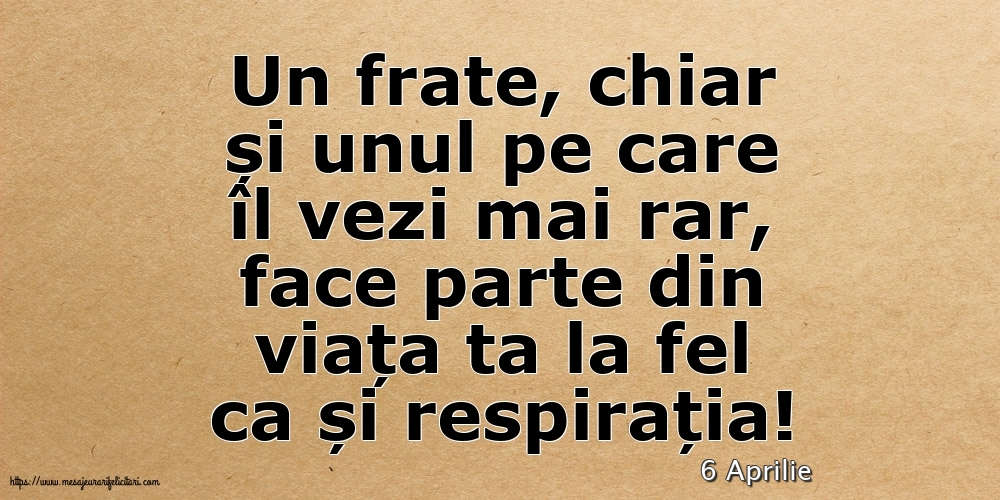 Felicitari de 6 Aprilie - 6 Aprilie - Pentru fratele meu