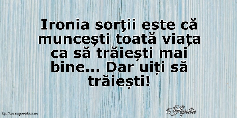 Felicitari de 6 Aprilie - 6 Aprilie - Ironia sorții