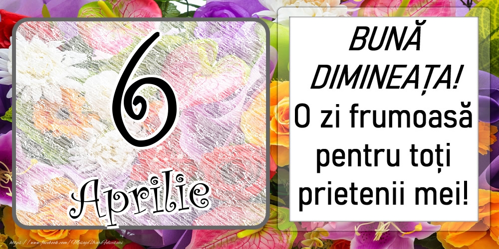 6 Aprilie - BUNĂ DIMINEAȚA! O zi frumoasă pentru toți prietenii mei!