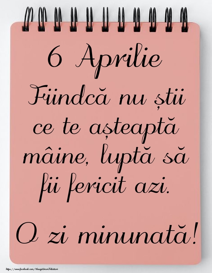 Mesajul zilei -  6 Aprilie - O zi minunată!