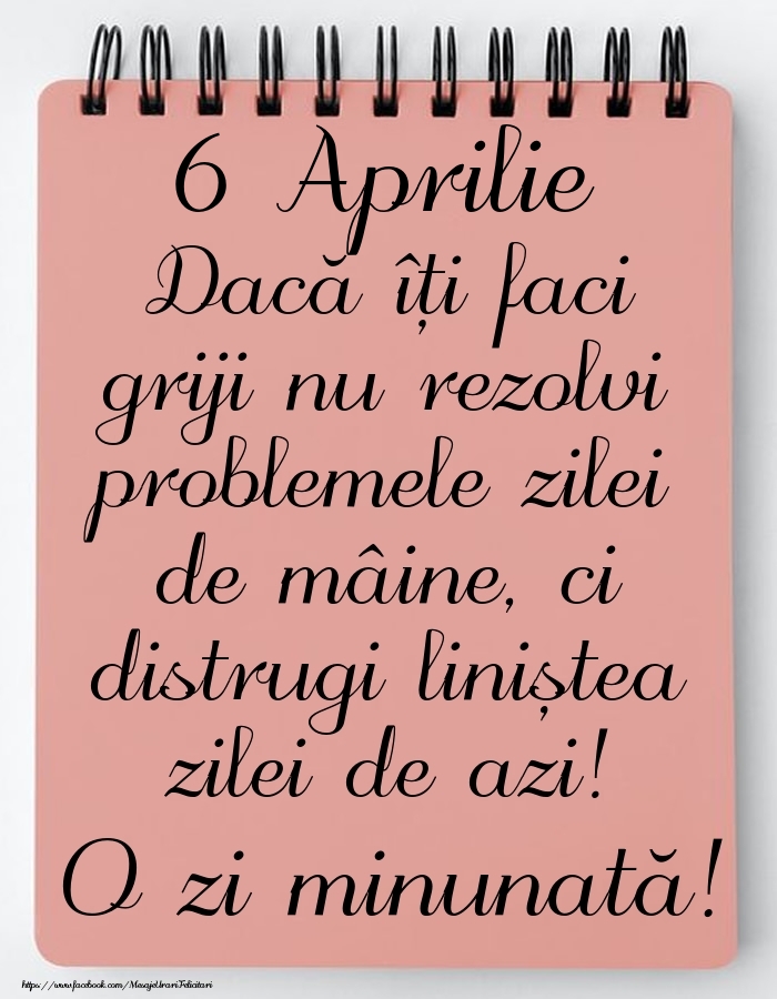 Felicitari de 6 Aprilie - 6 Aprilie - Mesajul zilei - O zi minunată!