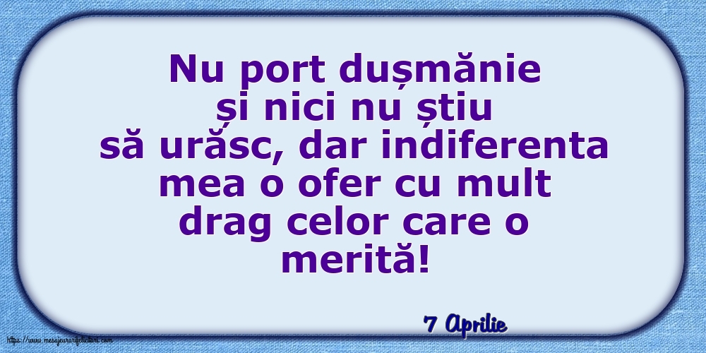 Felicitari de 7 Aprilie - 7 Aprilie - Indiferenta mea o ofer cu mult drag celor care o merită!