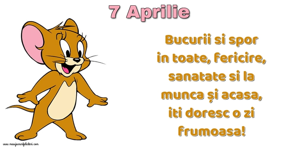 7.Aprilie Bucurii si spor in toate, fericire, sanatate si la munca și acasa, iti doresc o zi frumoasa!