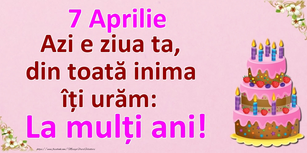 Felicitari de 7 Aprilie - 7 Aprilie Azi e ziua ta, din toată inima îți urăm: La mulți ani!