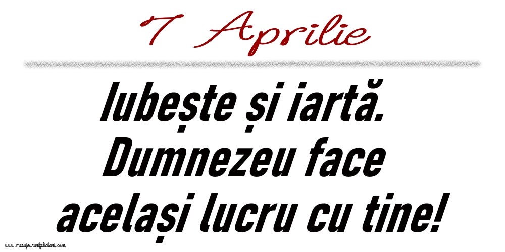 7 Aprilie Iubește și iartă...