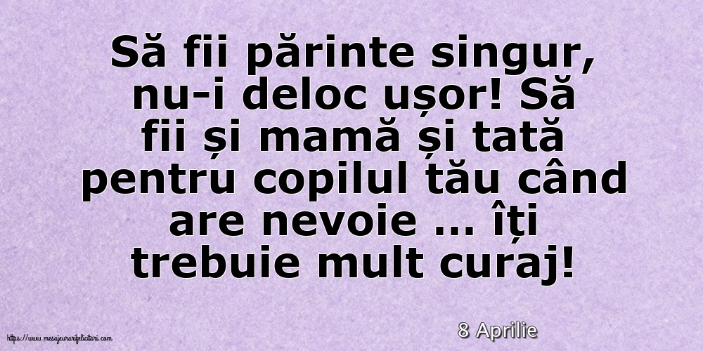 Felicitari de 8 Aprilie - 8 Aprilie - Să fii părinte singur, nu-i deloc ușor!