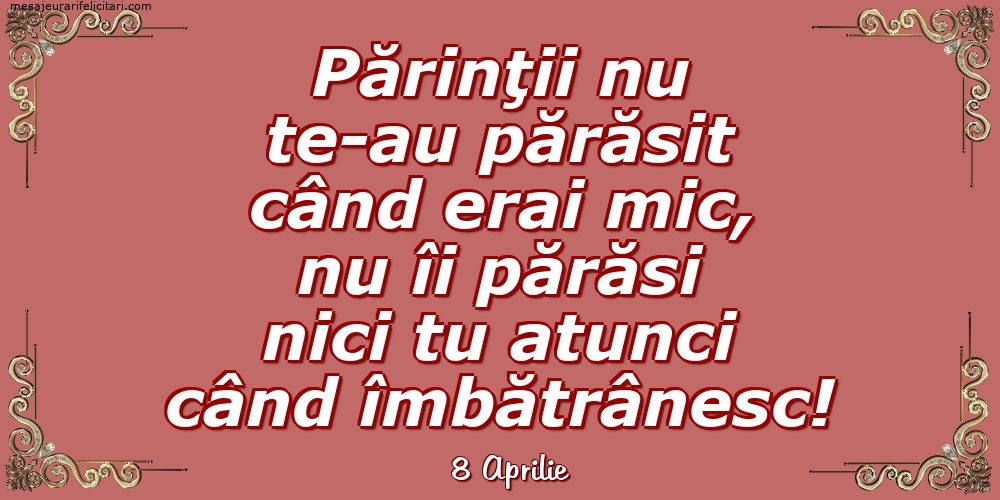 Felicitari de 8 Aprilie - 8 Aprilie - Părinţii nu te-au părăsit când erai mic...