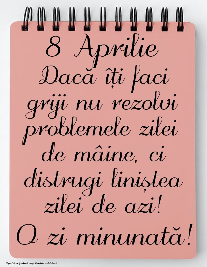 Felicitari de 8 Aprilie - 8 Aprilie - Mesajul zilei - O zi minunată!