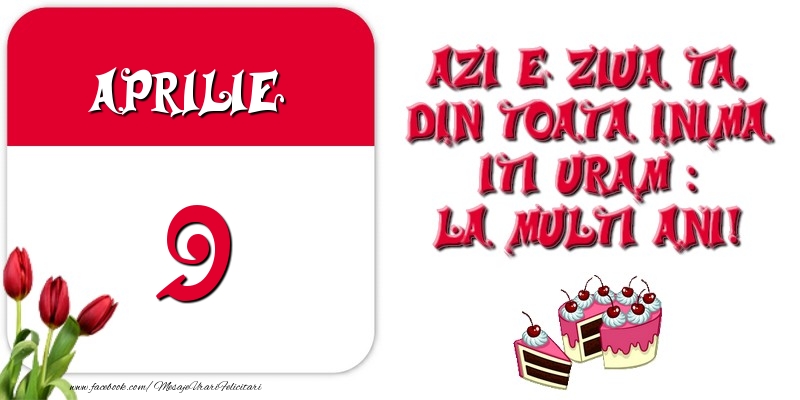 Felicitari de 9 Aprilie - Azi e ziua ta, din toata inima iti uram: La multi ani! Aprilie 9