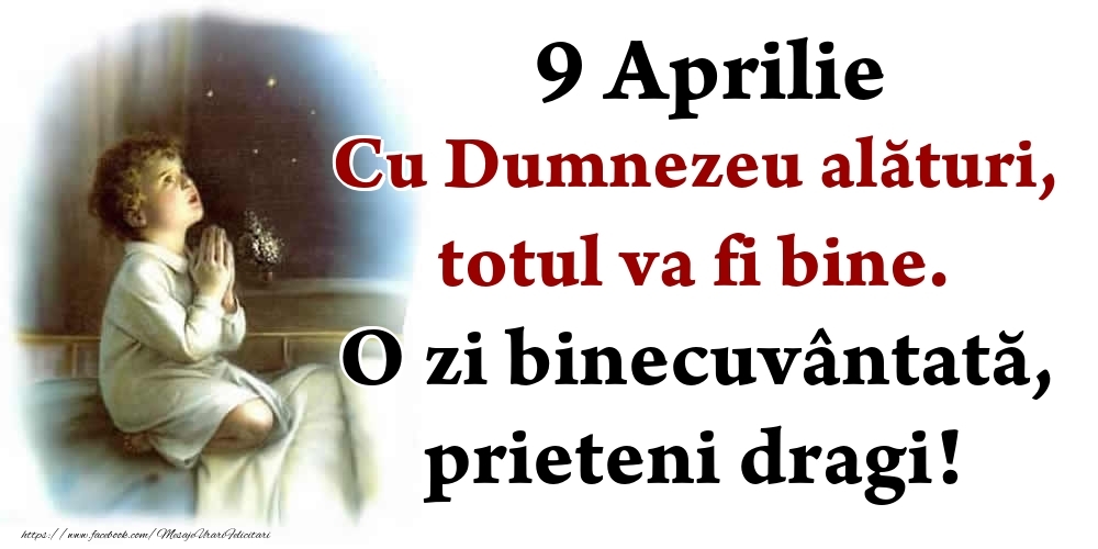 9 Aprilie Cu Dumnezeu alături, totul va fi bine. O zi binecuvântată, prieteni dragi!