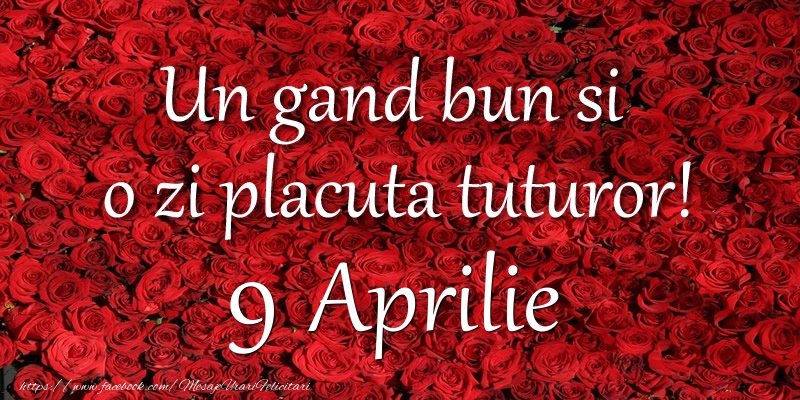 Felicitari de 9 Aprilie - Un gand bun si  o zi placuta tuturor! Aprilie 9