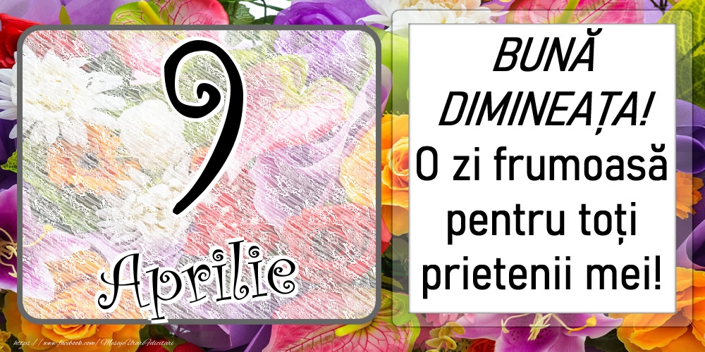 9 Aprilie - BUNĂ DIMINEAȚA! O zi frumoasă pentru toți prietenii mei!