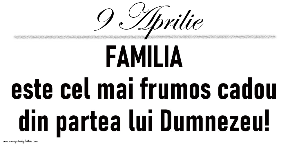 9 Aprilie FAMILIA este cel mai frumos cadou din partea lui Dumnezeu!