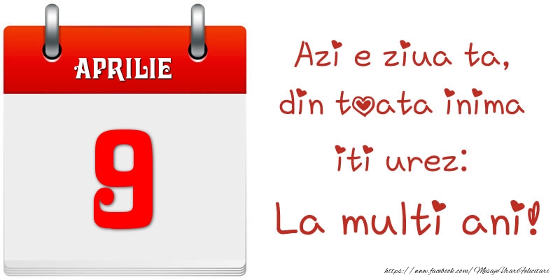 Felicitari de 9 Aprilie - Aprilie 9 Azi e ziua ta, din toata inima iti urez: La multi ani!