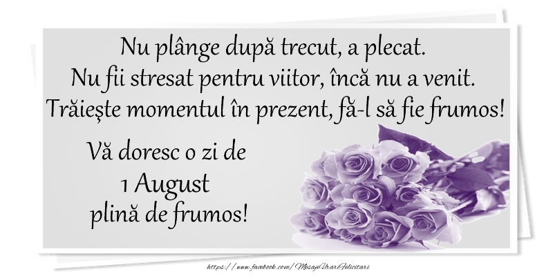 Va doresc o zi de 1 August plina de frumos!