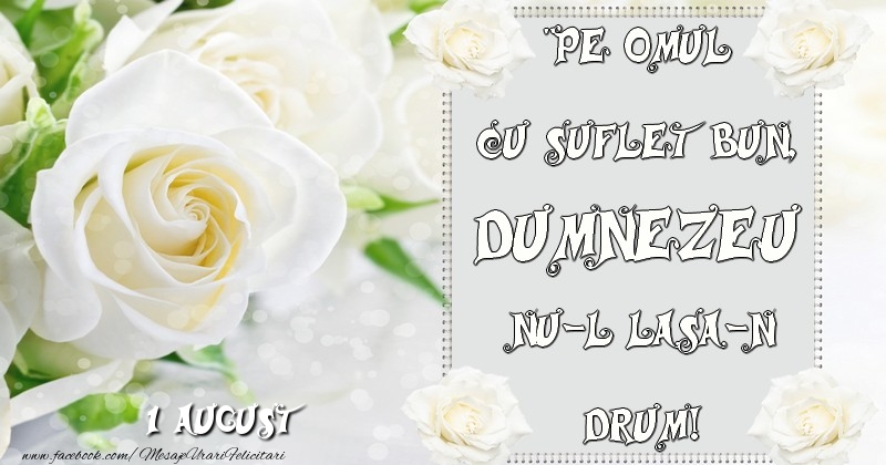 Pe omul cu suflet bun, Dumnezeu nu-l lasa-n drum! 1 August