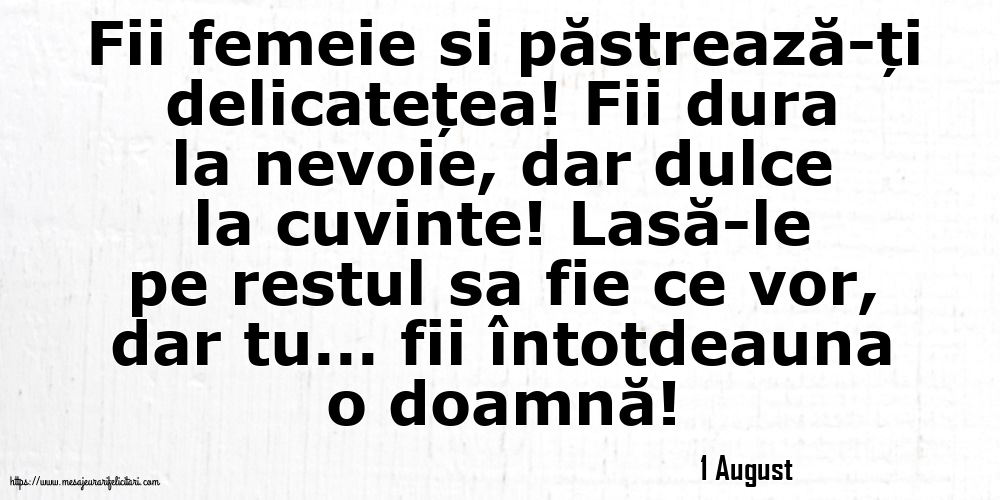 Felicitari de 1 August - 1 August - Fii femeie si păstrează-ți delicatețea