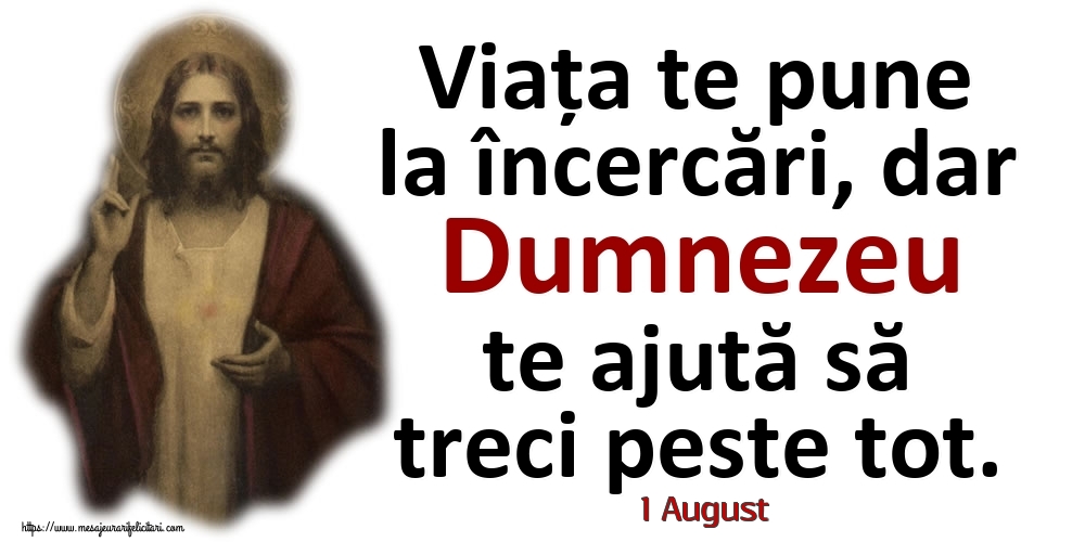 Felicitari de 1 August - 1 August - Viața te pune la încercări, dar Dumnezeu te ajută să treci peste tot.