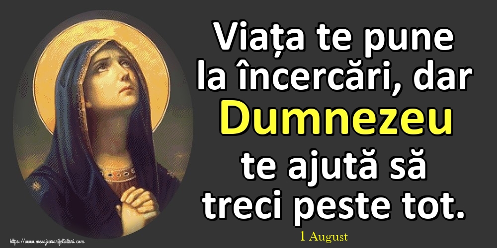 Felicitari de 1 August - 1 August - Viața te pune la încercări, dar Dumnezeu te ajută să treci peste tot.