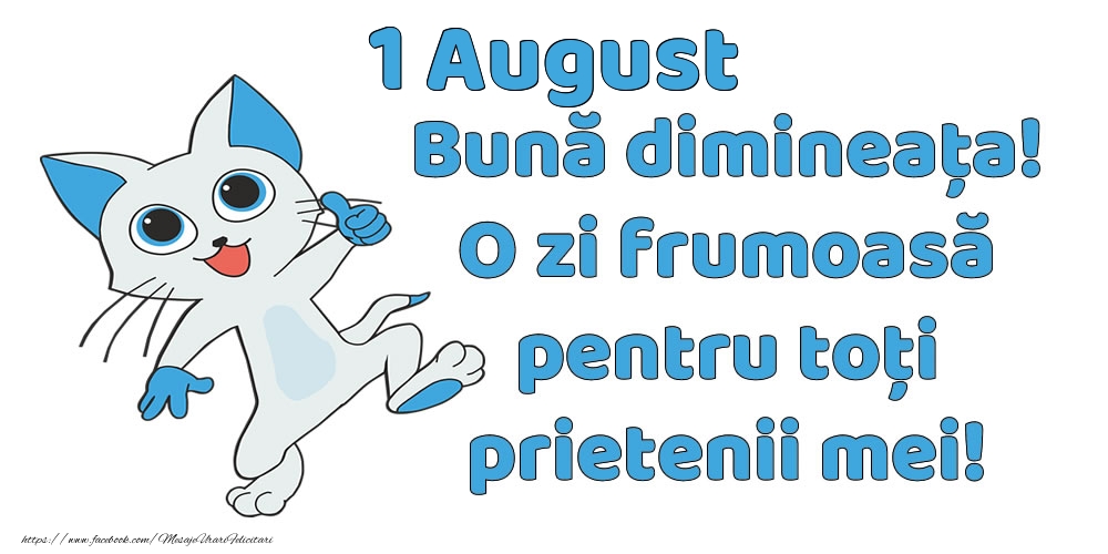 1 August: Bună dimineața! O zi frumoasă pentru toți prietenii mei!