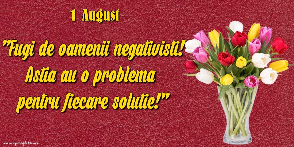 Felicitari de 1 August - 1.August Fugi de oamenii negativisti! Astia au o problemă pentru fiecare soluție!