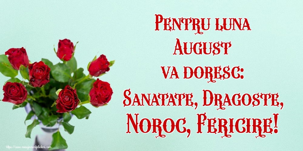 Felicitari de 1 August - Pentru luna August va doresc: Sanatate, Dragoste, Noroc, Fericire!