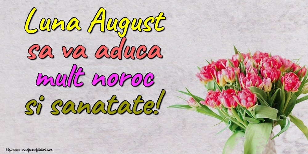 Felicitari de 1 August - Luna August sa va aduca mult noroc si sanatate!