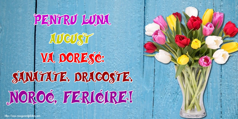 Felicitari de 1 August - Pentru luna August va doresc: Sanatate, Dragoste, Noroc, Fericire!