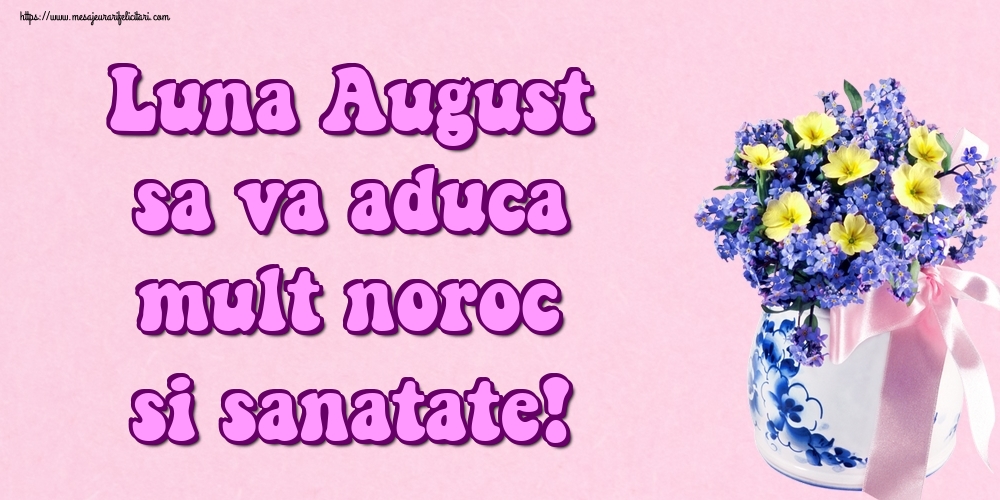 Felicitari de 1 August - Luna August sa va aduca mult noroc si sanatate!