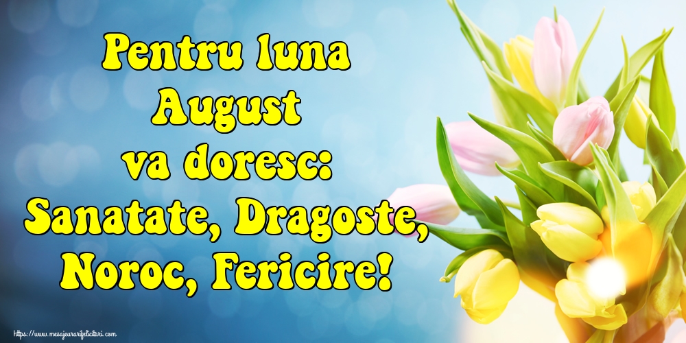 Felicitari de 1 August - Pentru luna August va doresc: Sanatate, Dragoste, Noroc, Fericire!