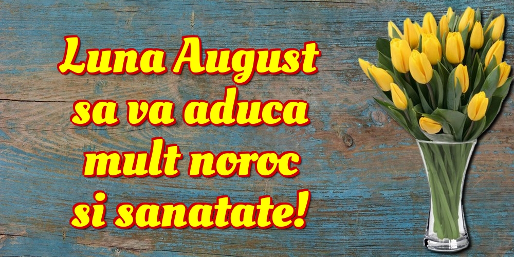 Felicitari de 1 August - Luna August sa va aduca mult noroc si sanatate!