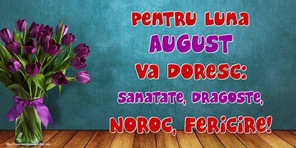 Felicitari de 1 August - Pentru luna August va doresc: Sanatate, Dragoste, Noroc, Fericire!