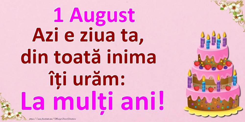 1 August Azi e ziua ta, din toată inima îți urăm: La mulți ani!