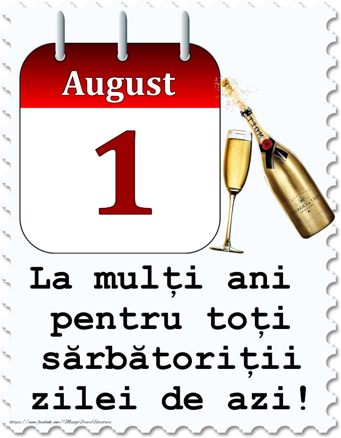 August 1 La mulți ani pentru toți sărbătoriții zilei de azi!