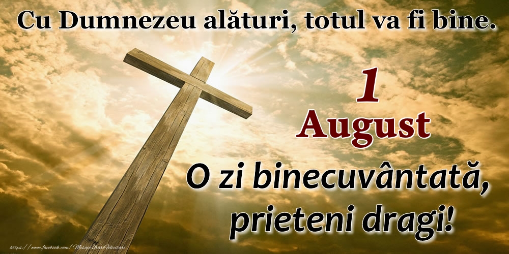 1 August - O zi binecuvântată, prieteni dragi!