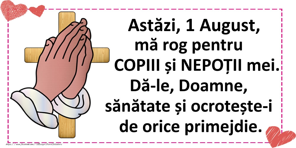 Astăzi, 1 August, mă rog pentru COPIII și NEPOȚII mei.