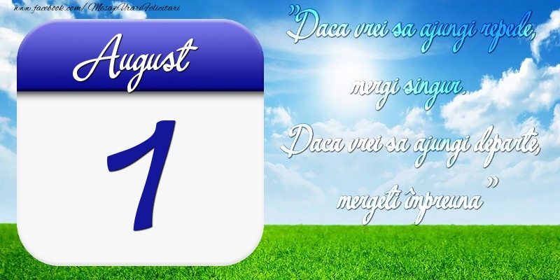 Felicitari de 1 August - August 1 Dacă vrei să ajungi repede, mergi singur. Dacă vrei să ajungi departe, mergeţi împreună