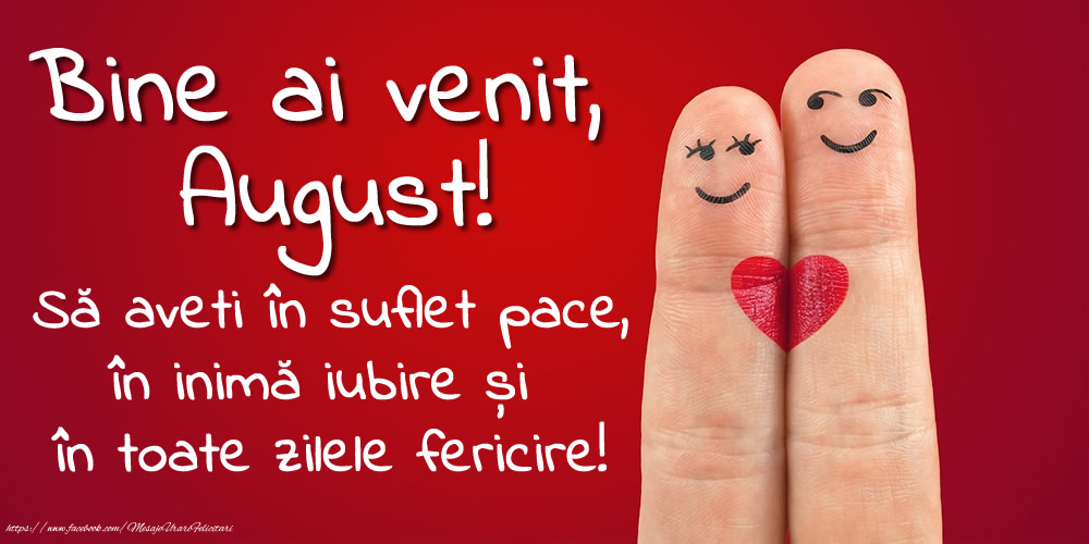 Felicitari de 1 August - Bine ai venit, August! Să aveți în suflet pace, în inimă iubire și în toate zilele fericire!