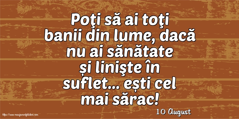 Felicitari de 10 August - 10 August - Poţi să ai toţi banii din lume