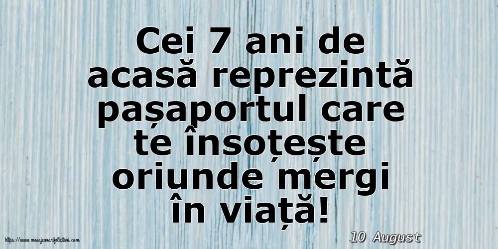 Felicitari de 10 August - 10 August - Cei 7 ani de acasă reprezintă pașaportul